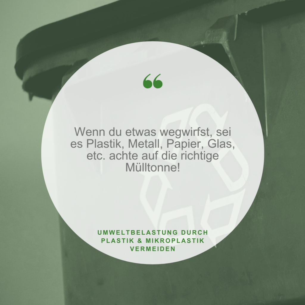 Mikroplastik-Plastikverschmutzung: Wenn du etwas wegwirfst, sei es Plastik, Metall, Papier, Glas, etc. achte auf die richtige Mülltonne!