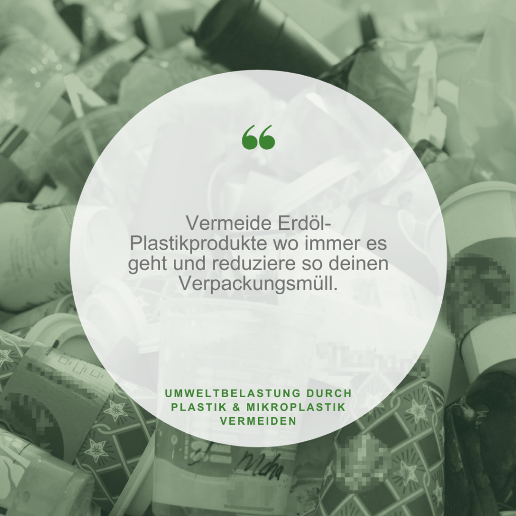 Microplastic pollution: Avoid petroleum plastic products wherever possible and reduce your packaging waste.